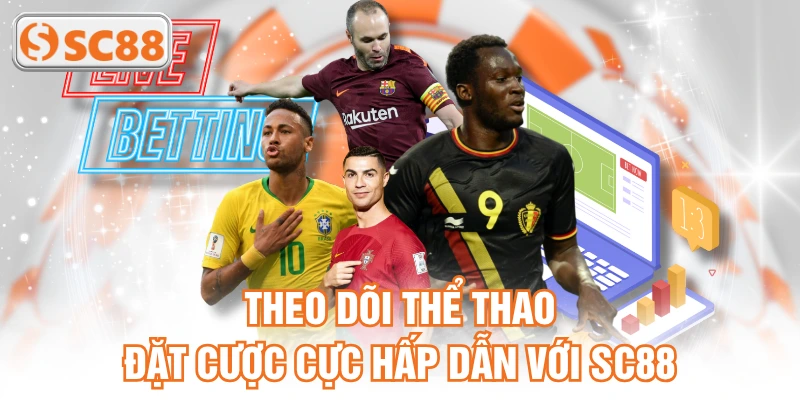 Theo dõi thể thao đặt cược cực hấp dẫn với SC88