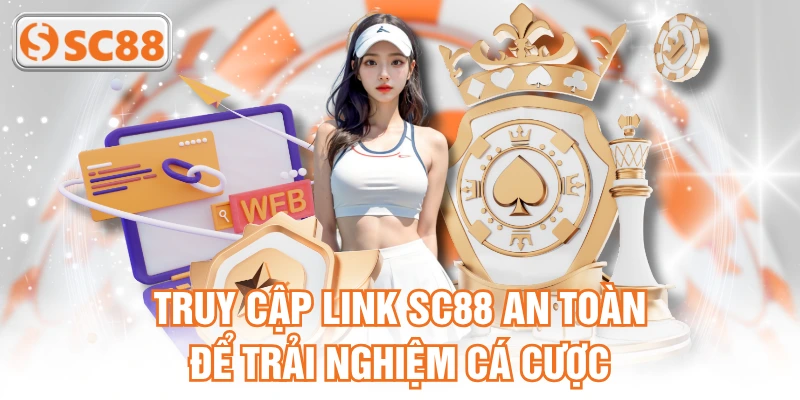 Truy cập link SC88 an toàn để trải nghiệm cá cược